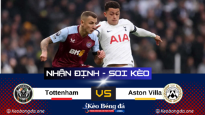 Nhận định trận đấu Tottenham Hotspur vs Aston Villa