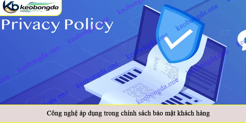 Công nghệ áp dụng trong chính sách bảo mật khách hàng