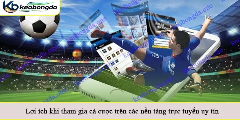 Lợi ích khi tham gia cá cược trên các nền tảng trực tuyến uy tín