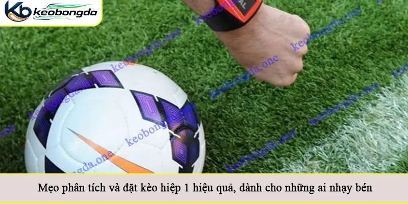 Mẹo phân tích và đặt kèo hiệp 1 hiệu quả, dành cho những ai nhạy bén