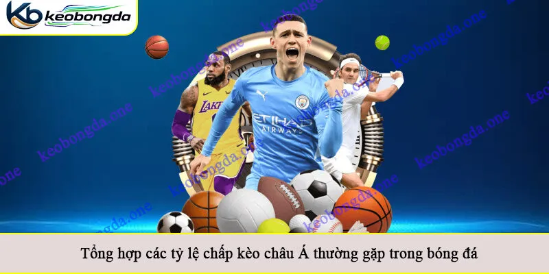 Tổng hợp các tỷ lệ chấp kèo châu Á thường gặp trong bóng đá